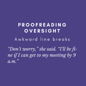 example of awkward line breaks splitting the word fine into fi-ne and splitting the time 9 a.m. between 9 and a.m.